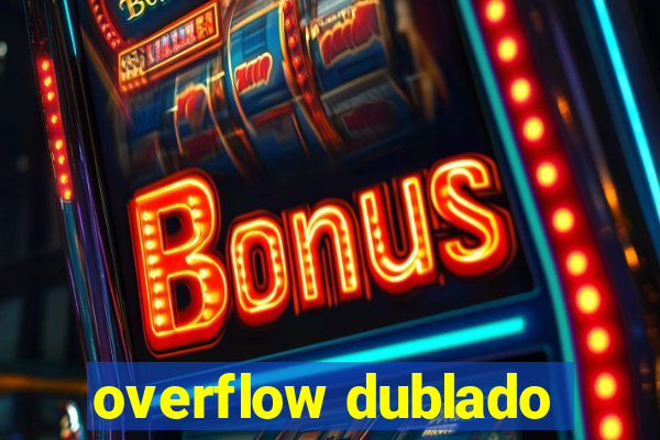 overflow dublado